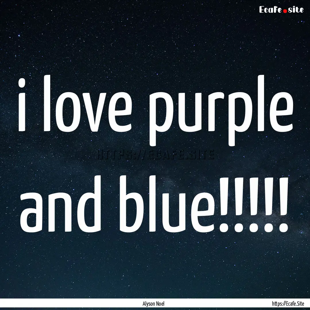 i love purple and blue!!!!! : Quote by Alyson Noel