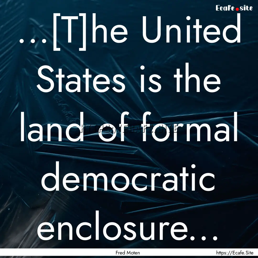 ...[T]he United States is the land of formal.... : Quote by Fred Moten