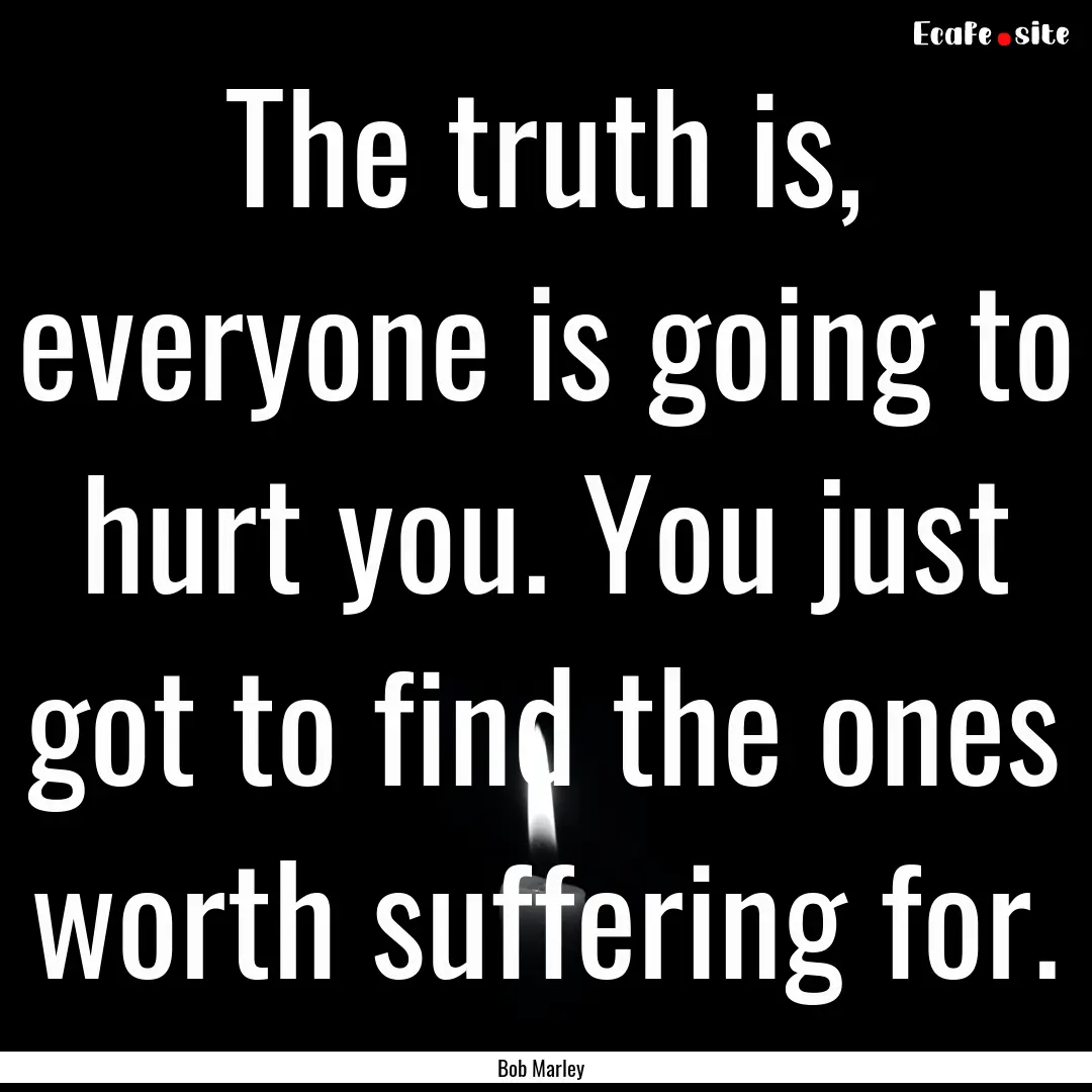 The truth is, everyone is going to hurt you..... : Quote by Bob Marley