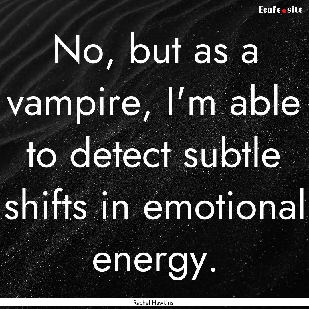 No, but as a vampire, I'm able to detect.... : Quote by Rachel Hawkins