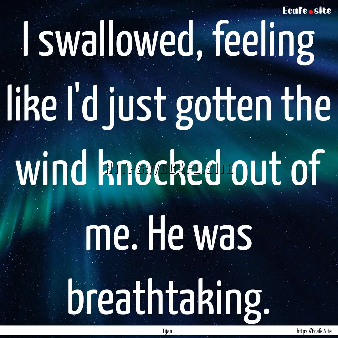 I swallowed, feeling like I'd just gotten.... : Quote by Tijan