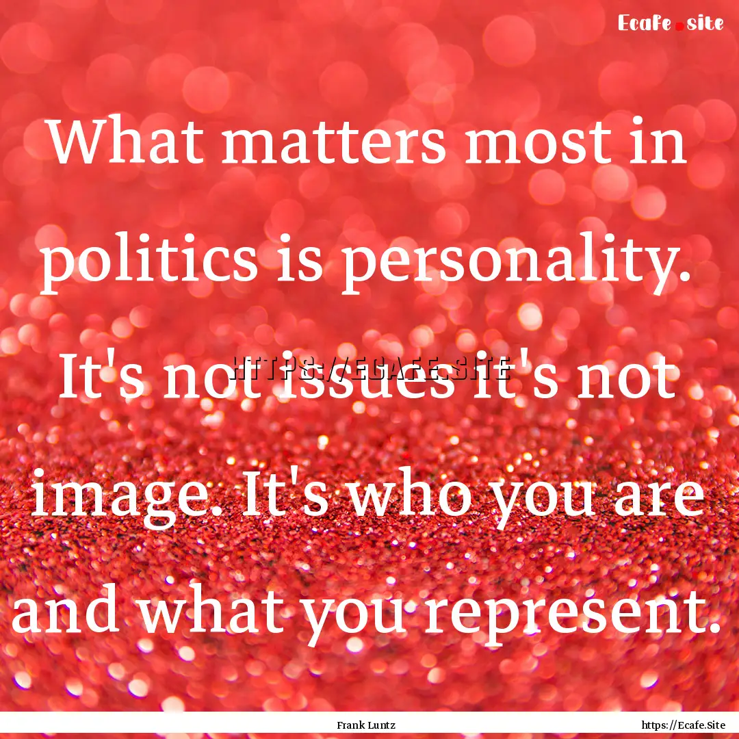 What matters most in politics is personality..... : Quote by Frank Luntz