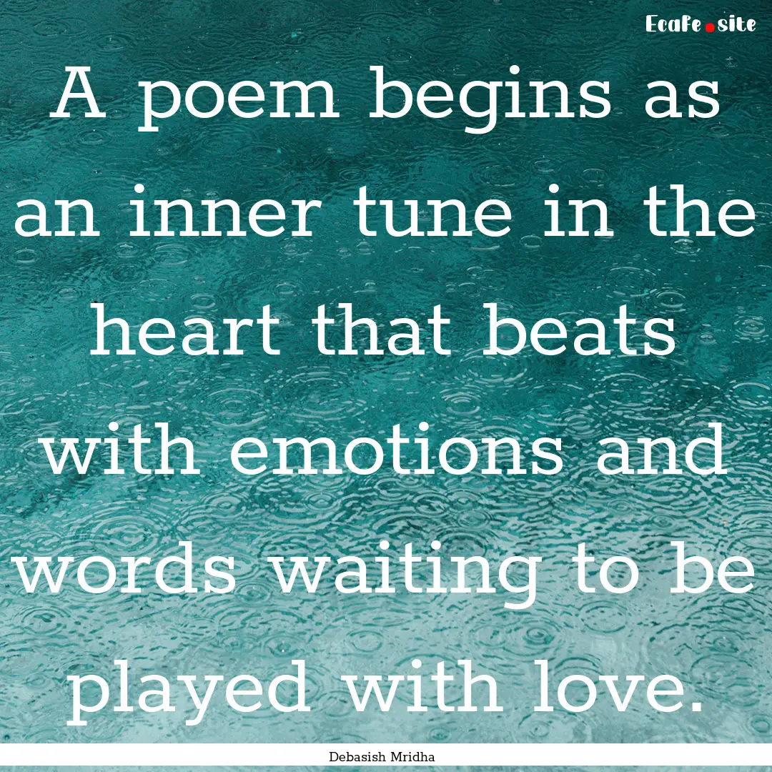 A poem begins as an inner tune in the heart.... : Quote by Debasish Mridha