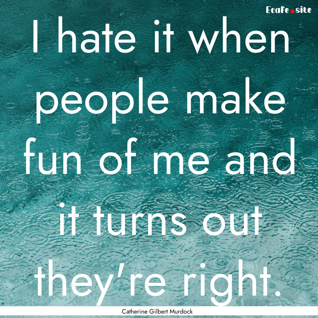 I hate it when people make fun of me and.... : Quote by Catherine Gilbert Murdock