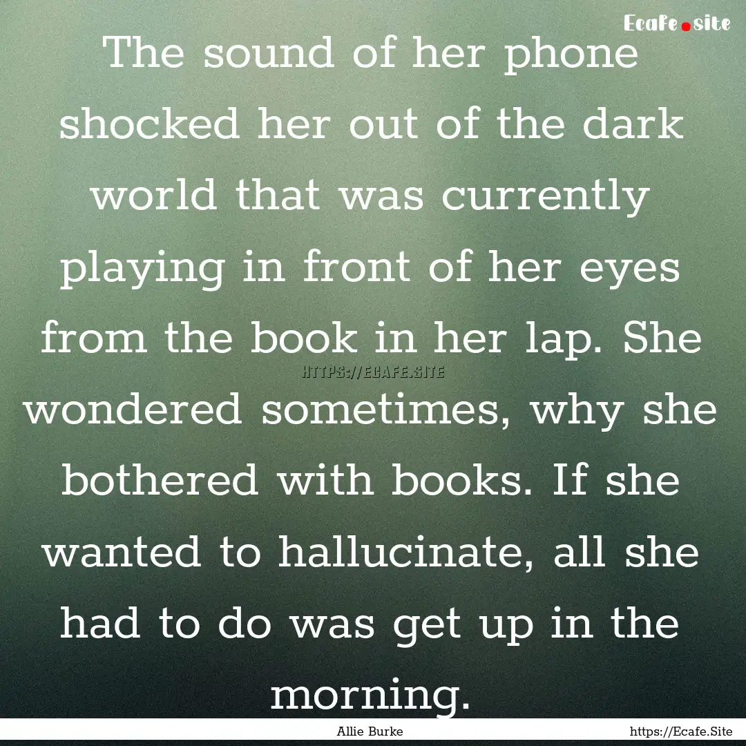 The sound of her phone shocked her out of.... : Quote by Allie Burke