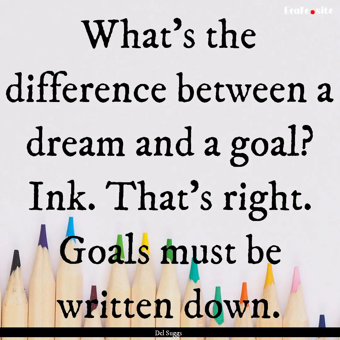 What’s the difference between a dream and.... : Quote by Del Suggs