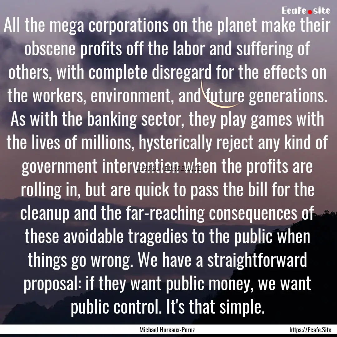 All the mega corporations on the planet make.... : Quote by Michael Hureaux-Perez