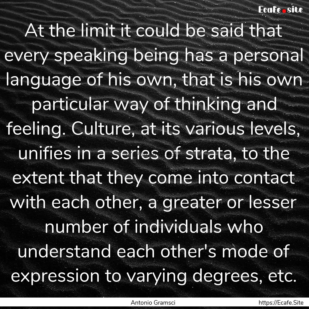 At the limit it could be said that every.... : Quote by Antonio Gramsci