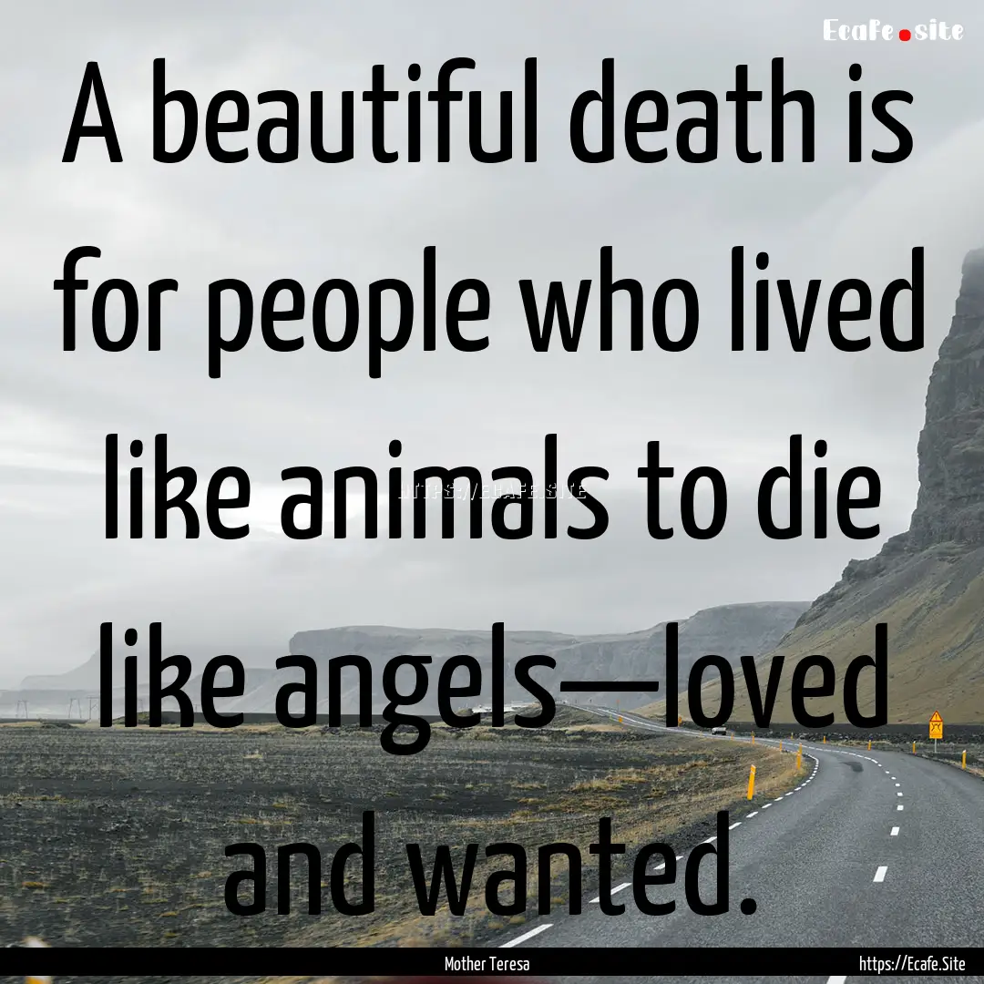 A beautiful death is for people who lived.... : Quote by Mother Teresa