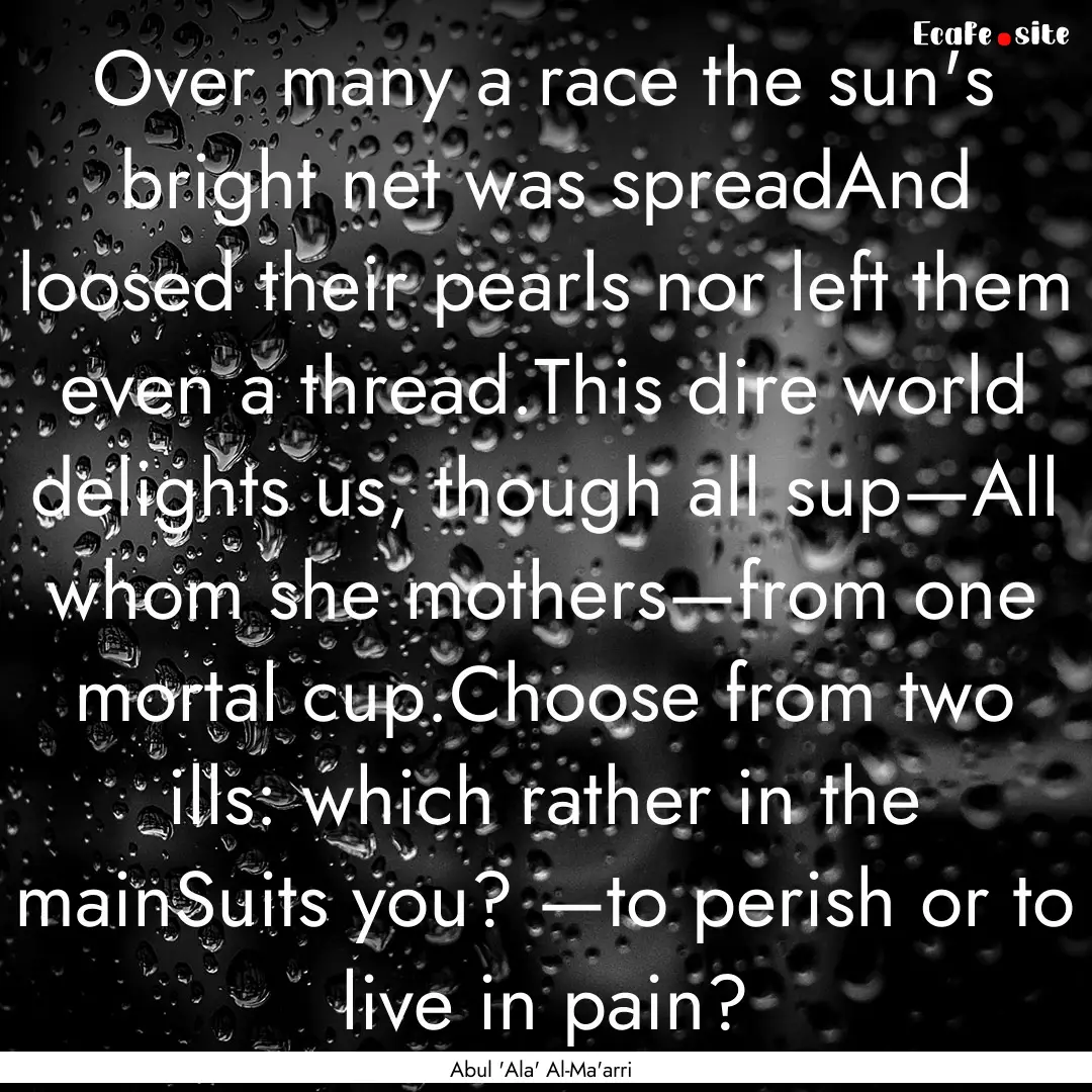 Over many a race the sun's bright net was.... : Quote by Abul 'Ala' Al-Ma'arri