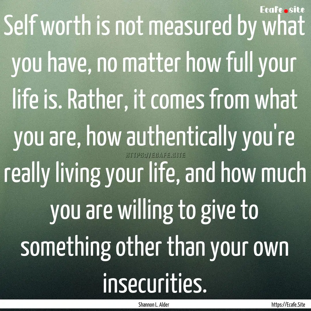 Self worth is not measured by what you have,.... : Quote by Shannon L. Alder