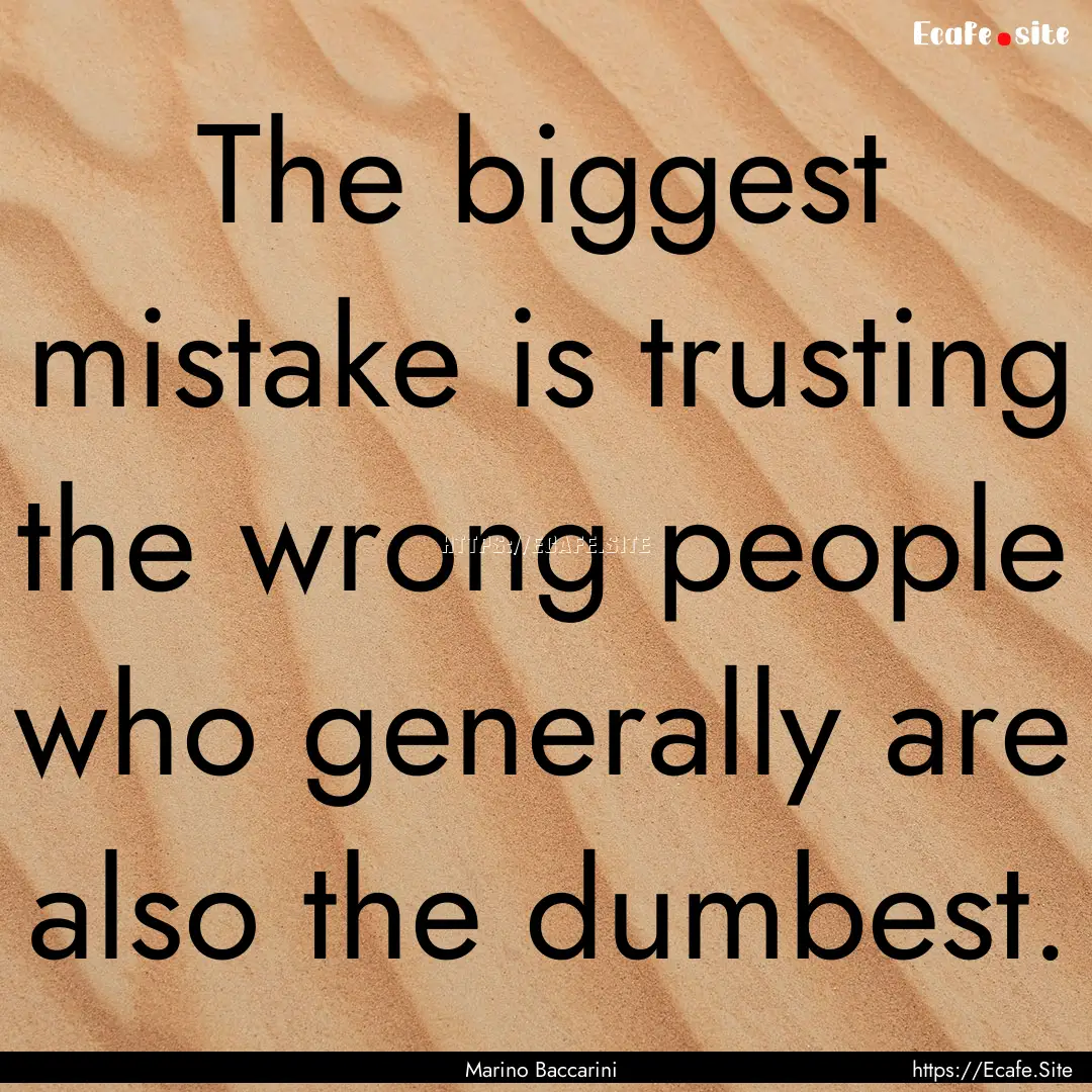 The biggest mistake is trusting the wrong.... : Quote by Marino Baccarini