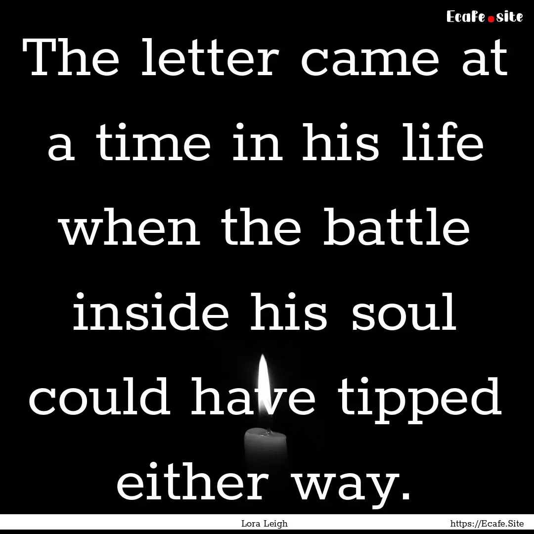 The letter came at a time in his life when.... : Quote by Lora Leigh