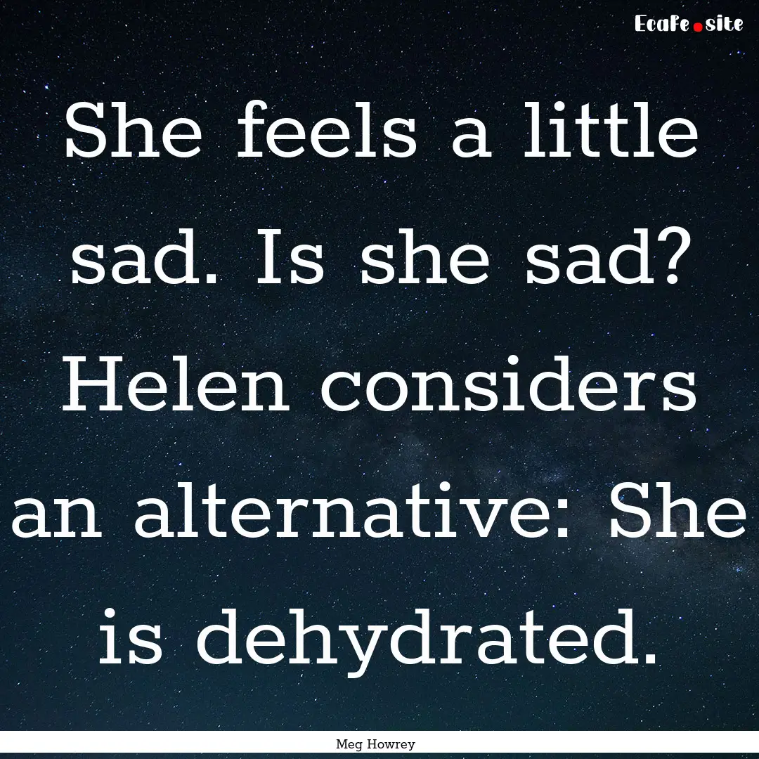 She feels a little sad. Is she sad? Helen.... : Quote by Meg Howrey