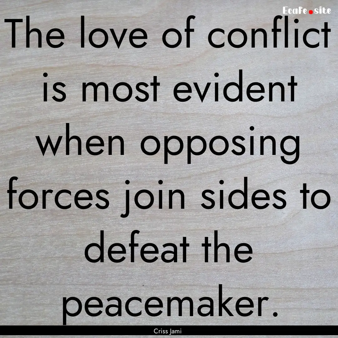 The love of conflict is most evident when.... : Quote by Criss Jami