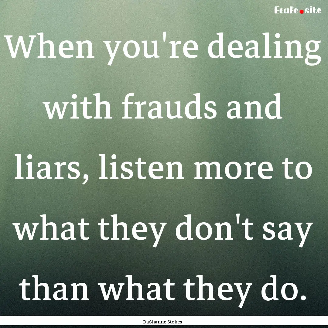 When you're dealing with frauds and liars,.... : Quote by DaShanne Stokes