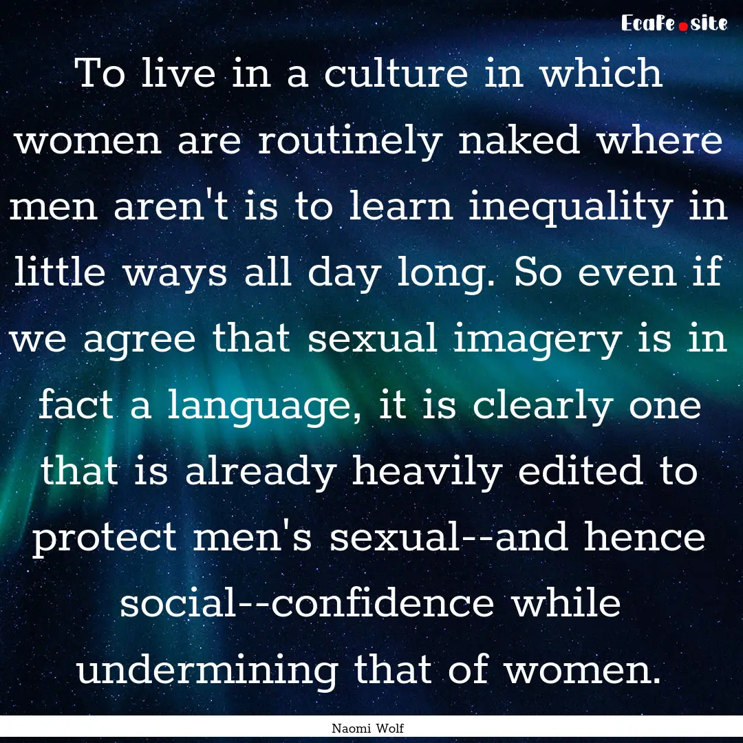 To live in a culture in which women are routinely.... : Quote by Naomi Wolf