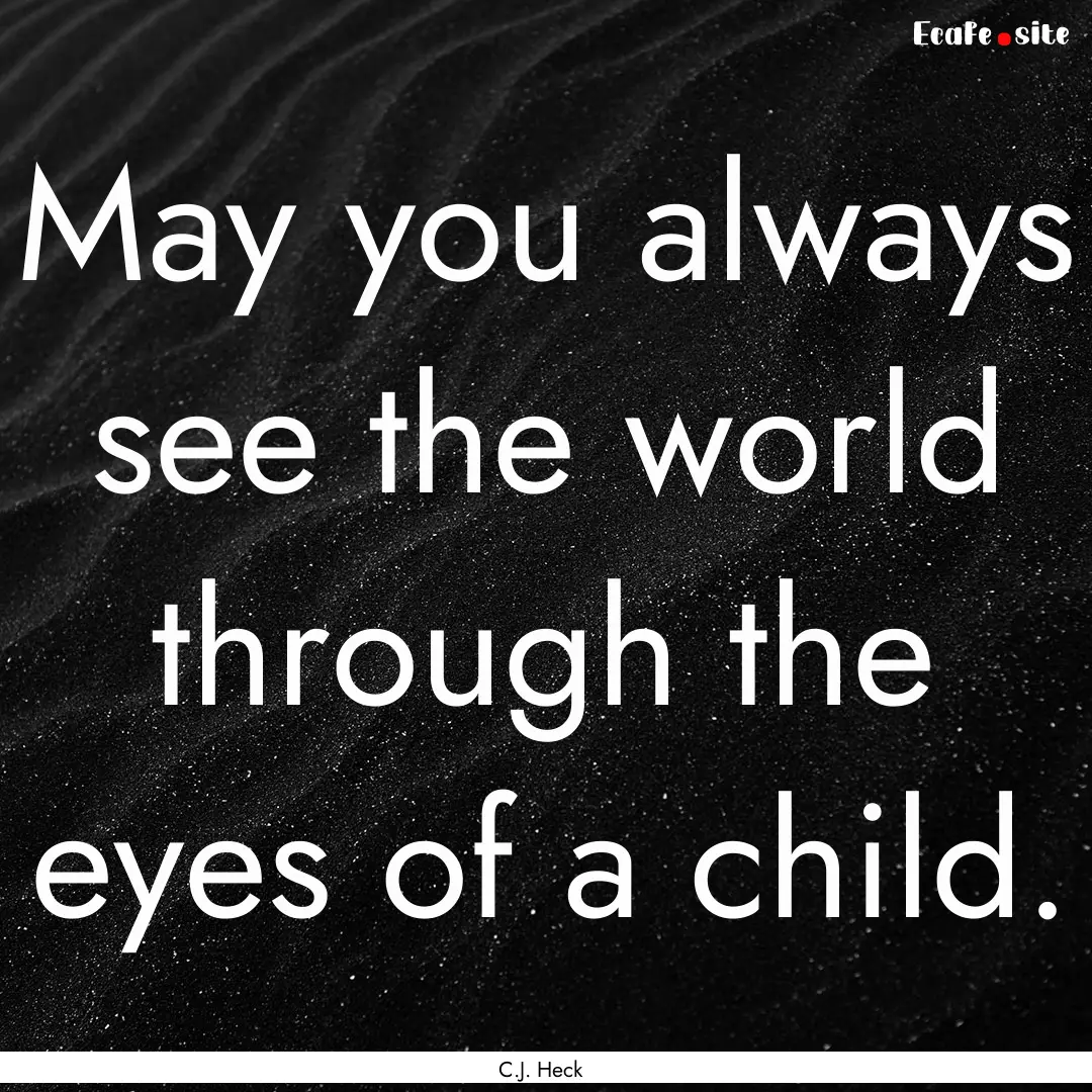 May you always see the world through the.... : Quote by C.J. Heck