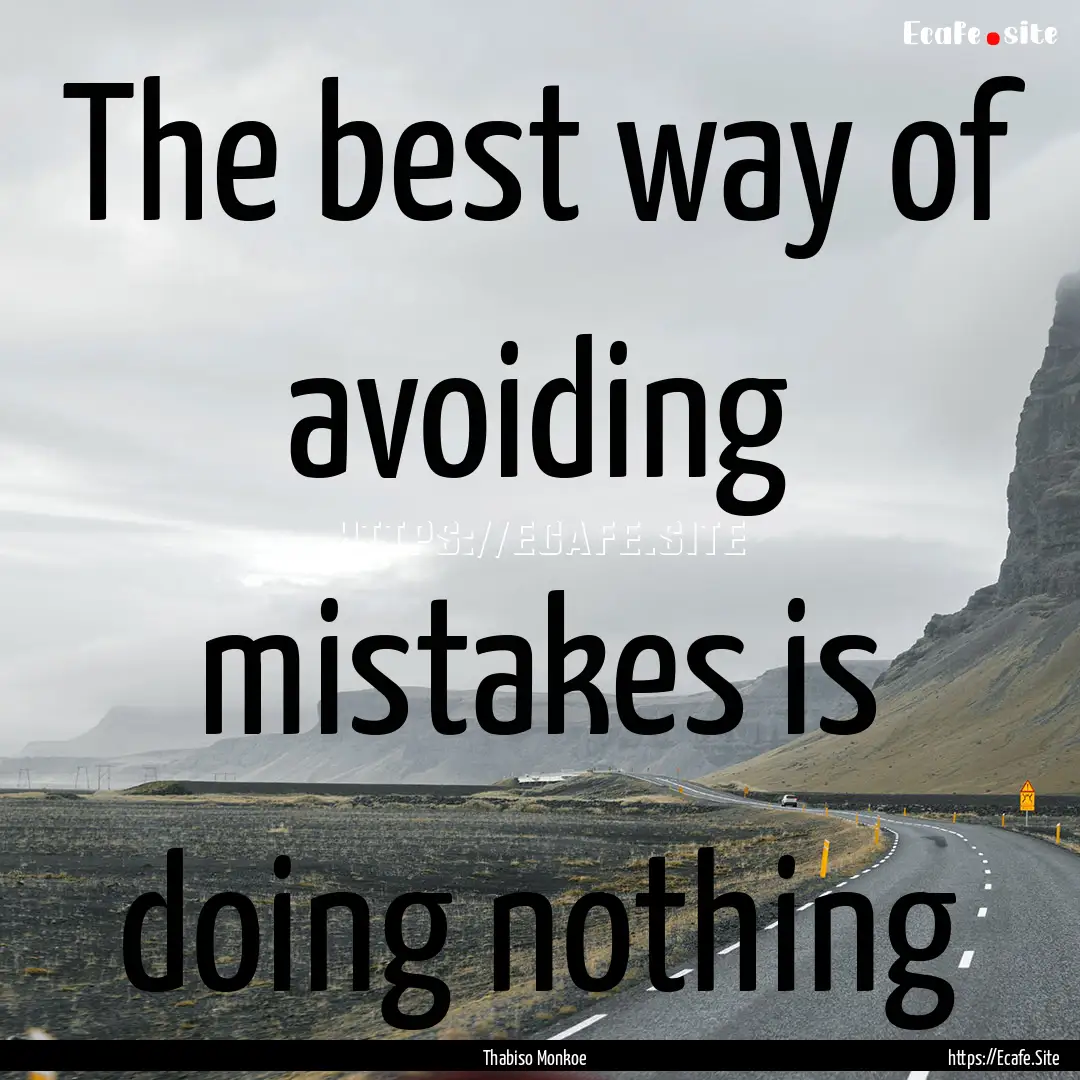 The best way of avoiding mistakes is doing.... : Quote by Thabiso Monkoe