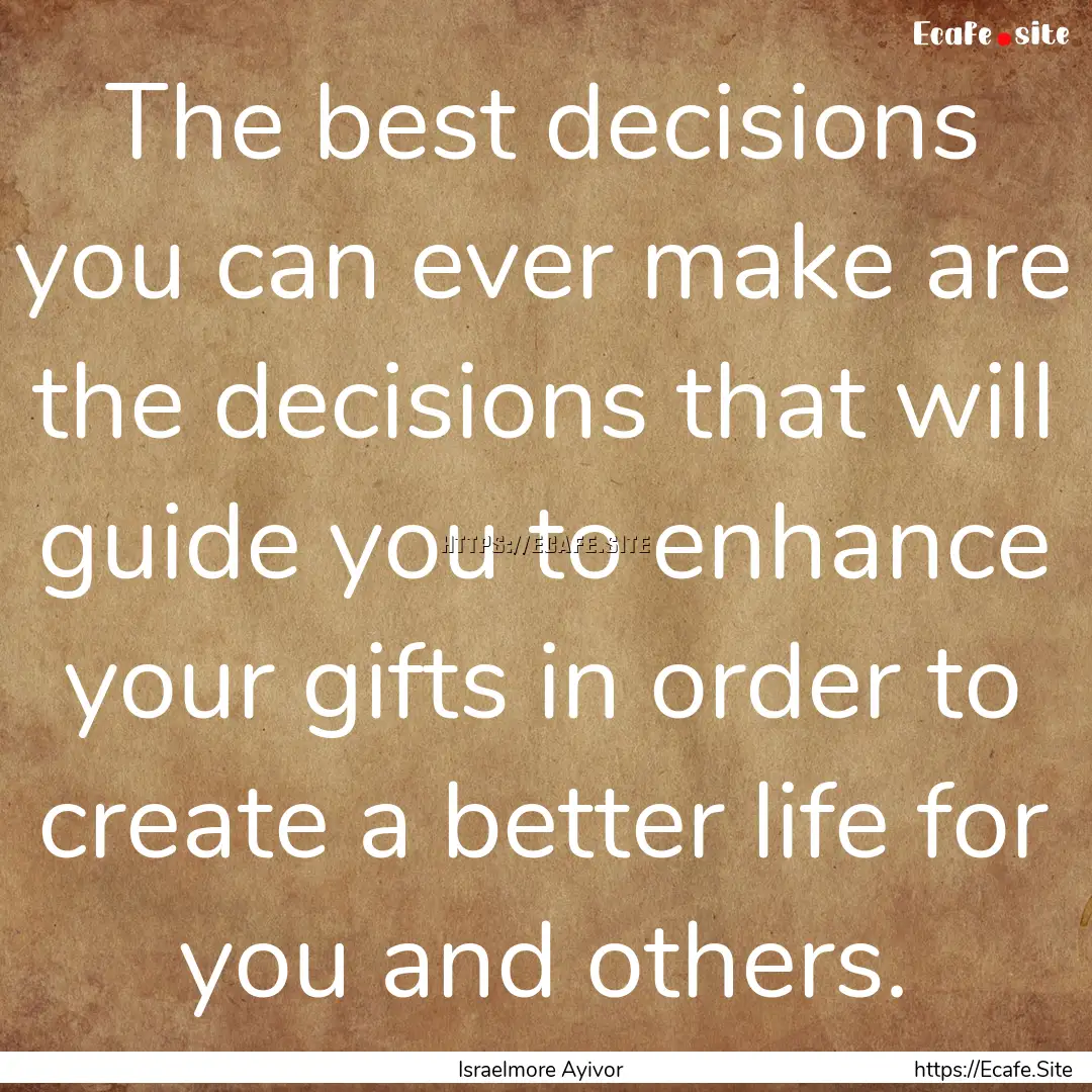 The best decisions you can ever make are.... : Quote by Israelmore Ayivor