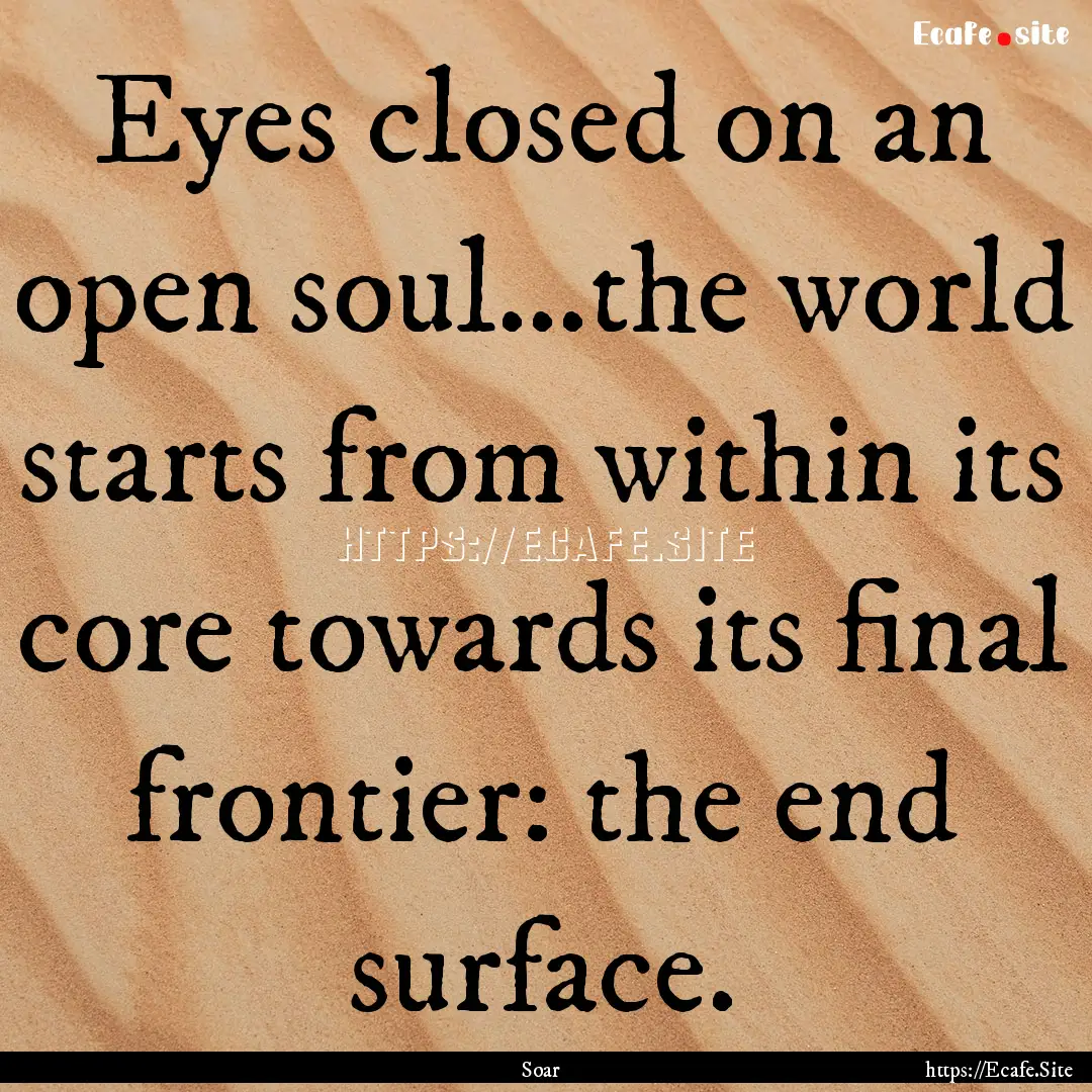 Eyes closed on an open soul...the world starts.... : Quote by Soar