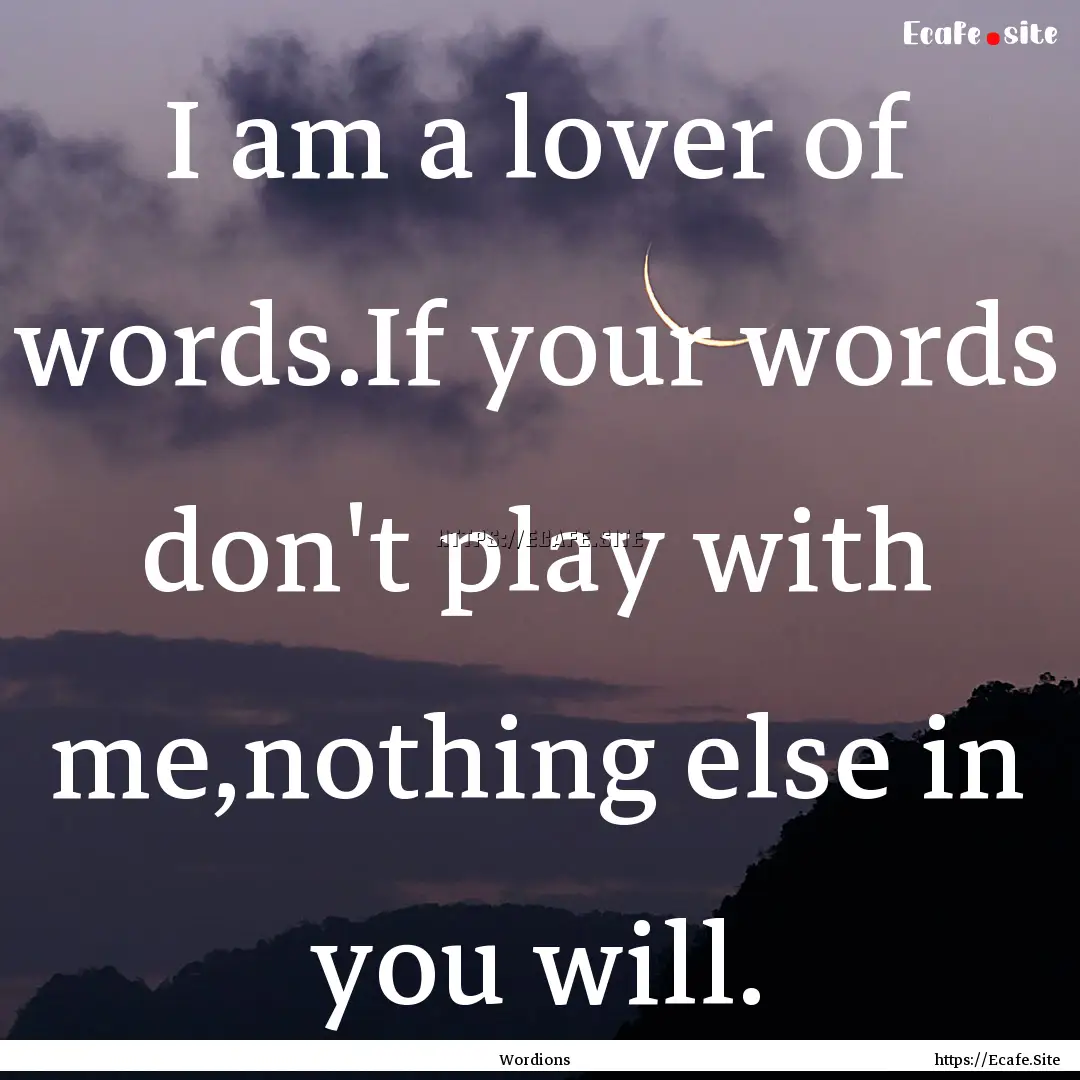 I am a lover of words.If your words don't.... : Quote by Wordions