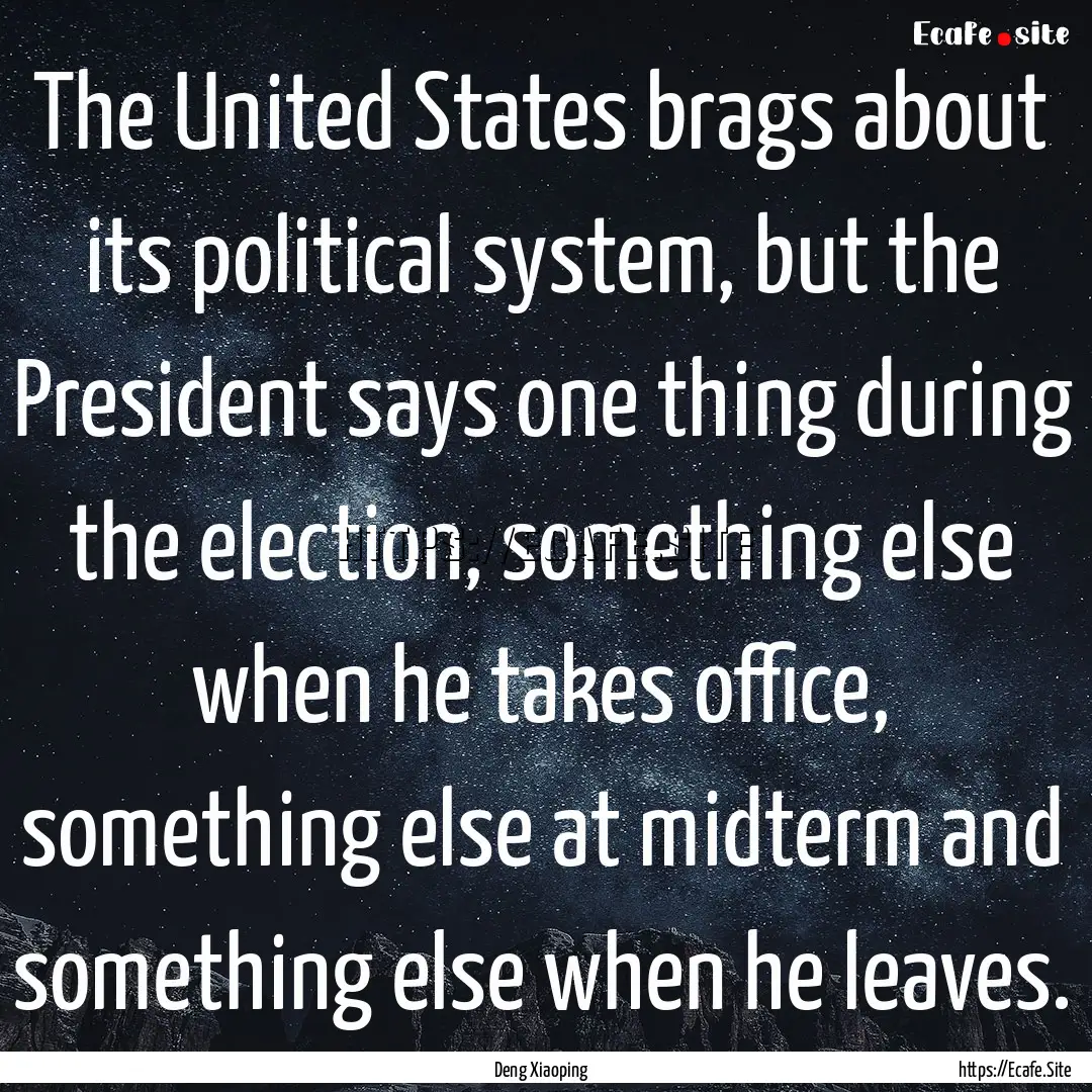 The United States brags about its political.... : Quote by Deng Xiaoping