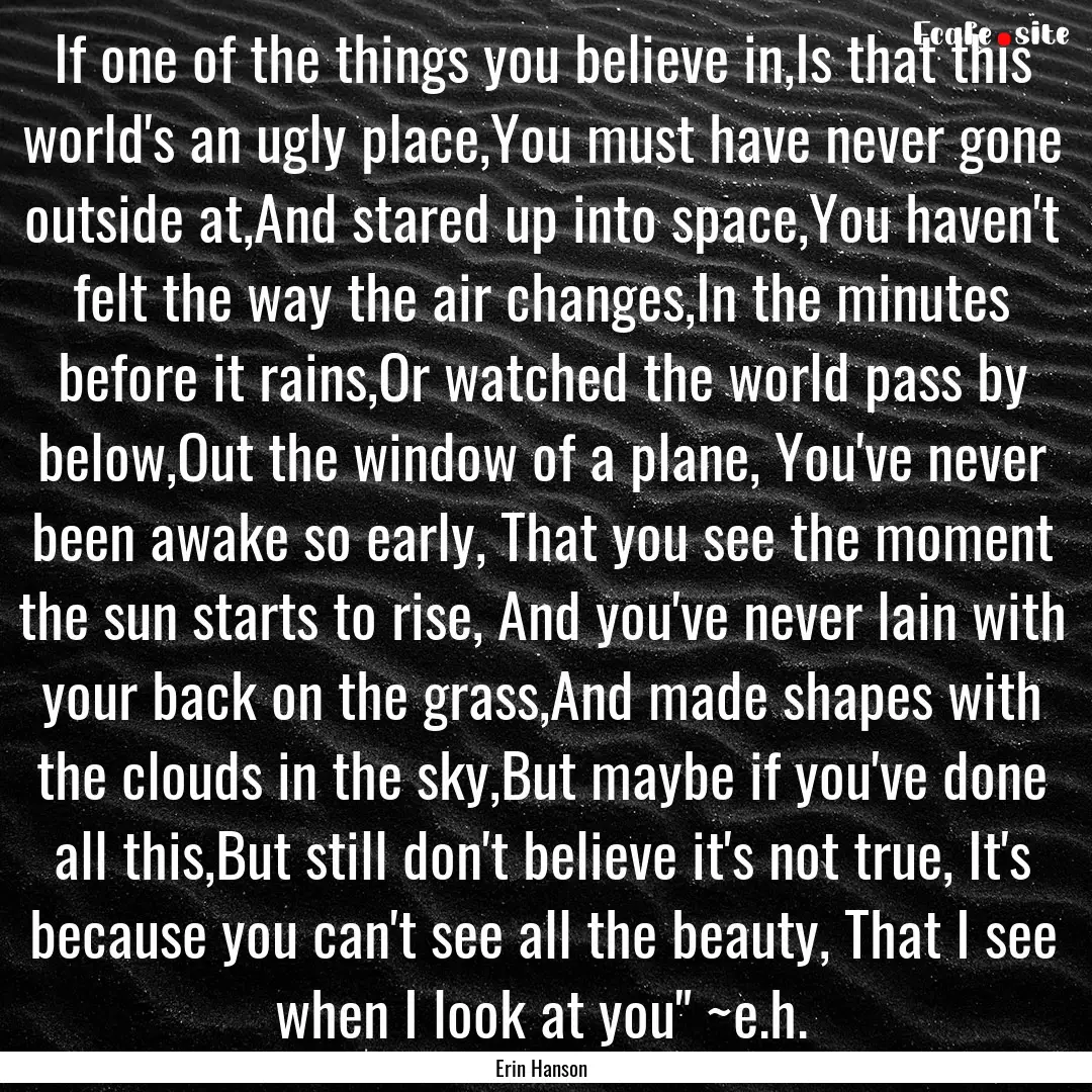 If one of the things you believe in,Is that.... : Quote by Erin Hanson