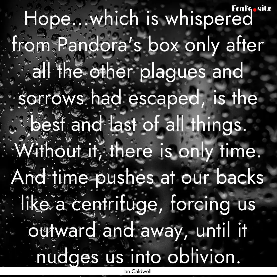 Hope...which is whispered from Pandora's.... : Quote by Ian Caldwell