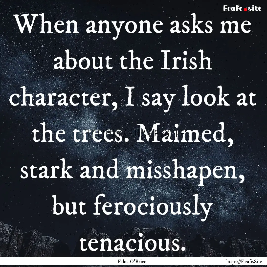 When anyone asks me about the Irish character,.... : Quote by Edna O'Brien