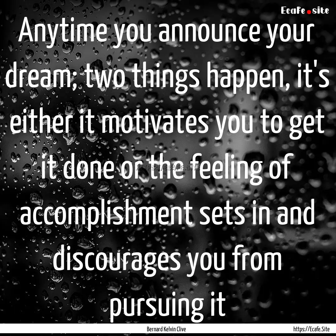 Anytime you announce your dream; two things.... : Quote by Bernard Kelvin Clive