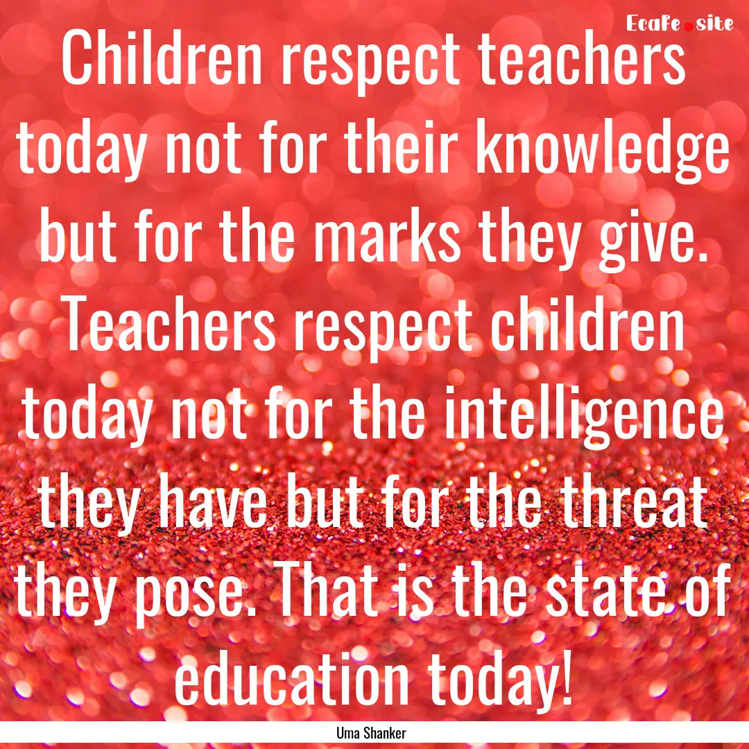 Children respect teachers today not for their.... : Quote by Uma Shanker