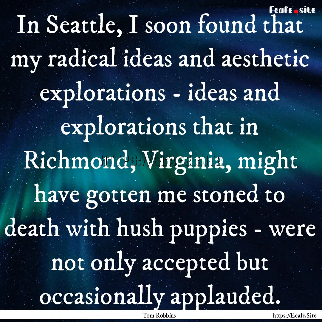 In Seattle, I soon found that my radical.... : Quote by Tom Robbins