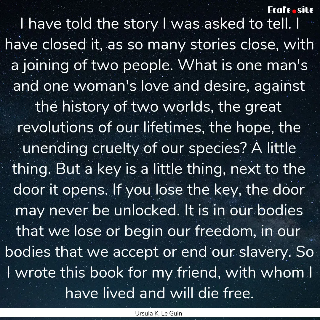 I have told the story I was asked to tell..... : Quote by Ursula K. Le Guin