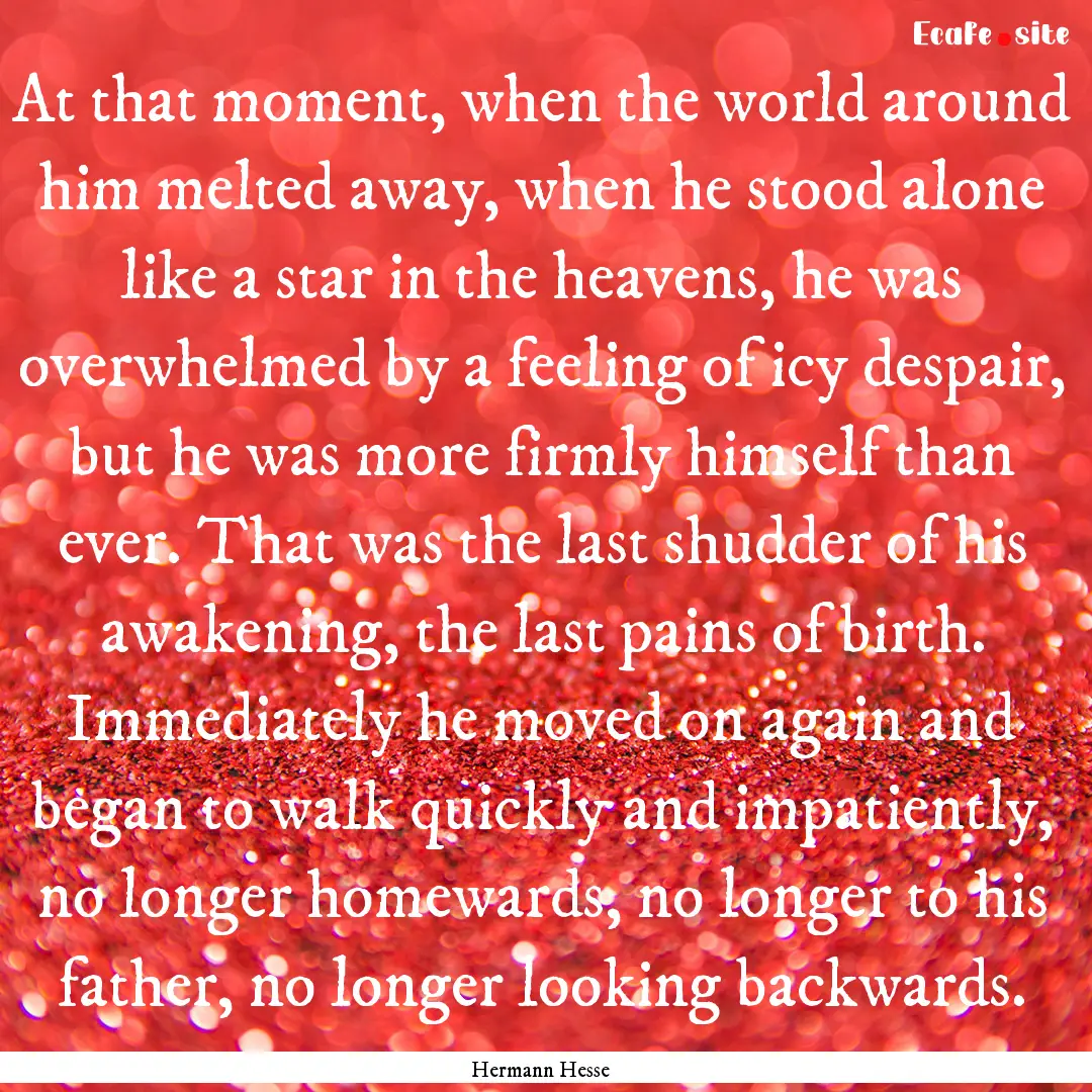 At that moment, when the world around him.... : Quote by Hermann Hesse