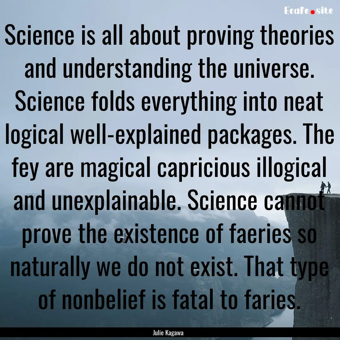 Science is all about proving theories and.... : Quote by Julie Kagawa