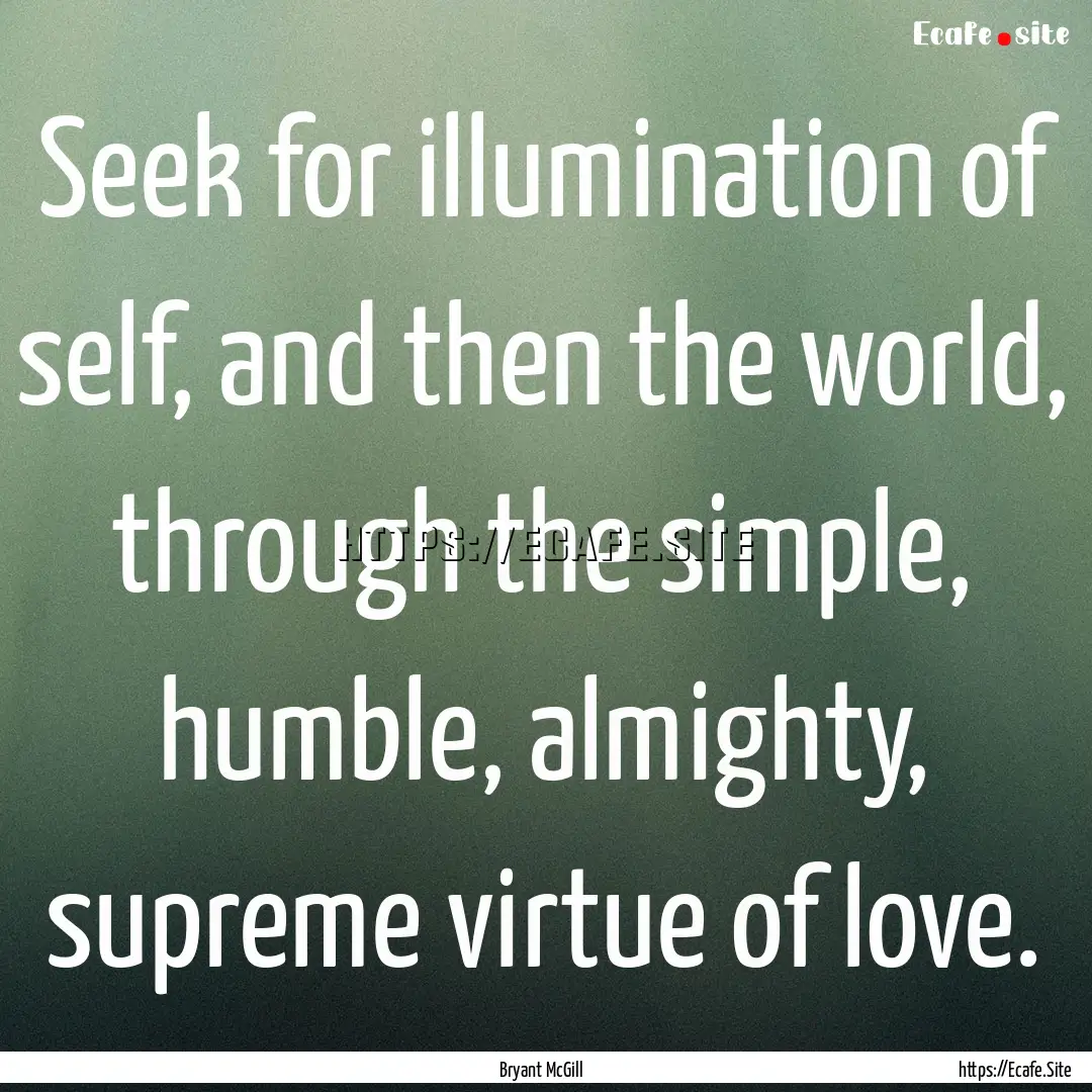 Seek for illumination of self, and then the.... : Quote by Bryant McGill