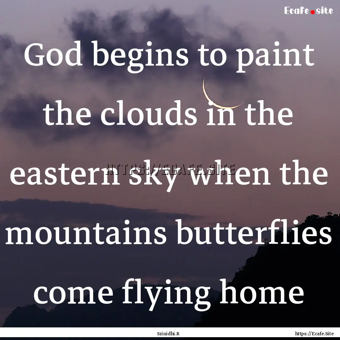 God begins to paint the clouds in the eastern.... : Quote by Srinidhi.R