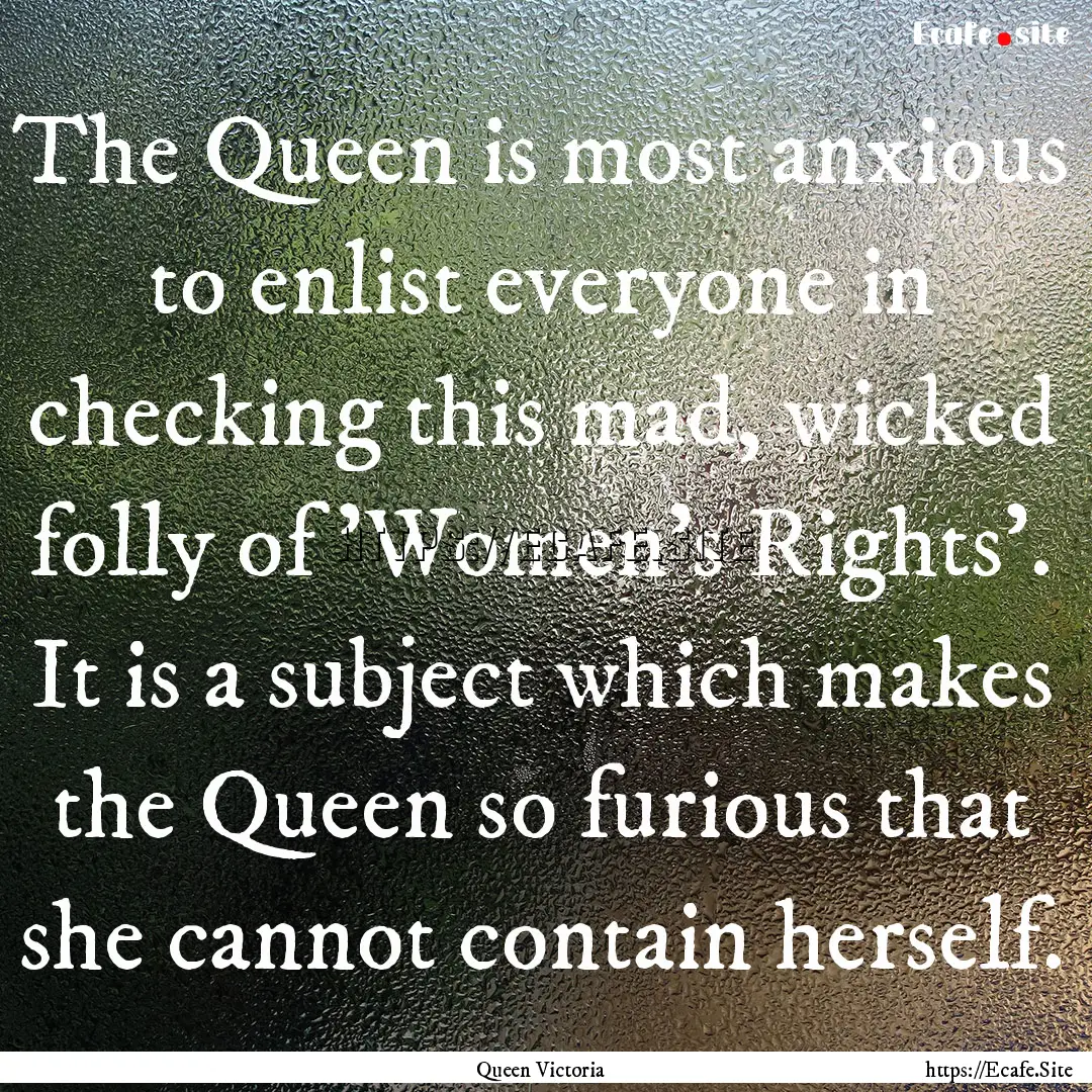 The Queen is most anxious to enlist everyone.... : Quote by Queen Victoria