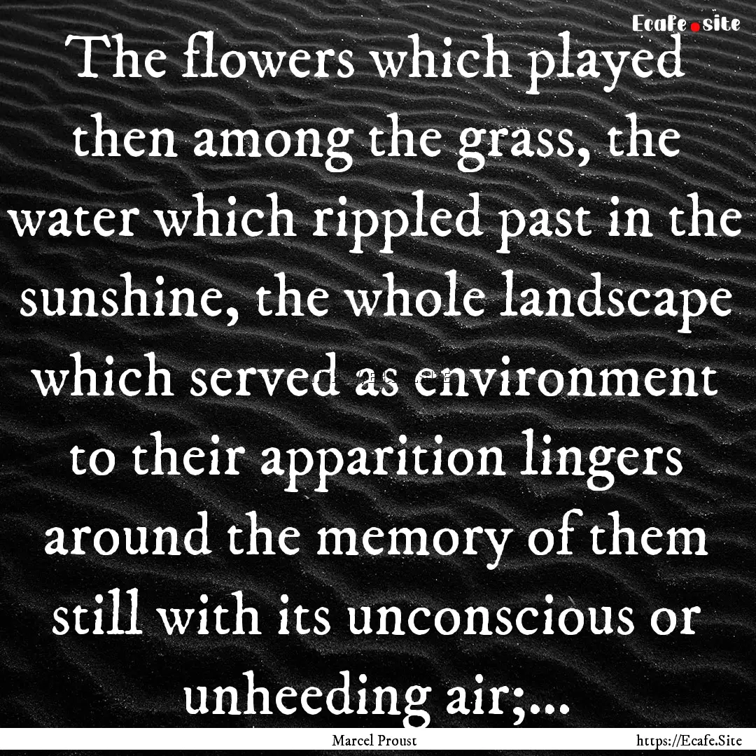 The flowers which played then among the grass,.... : Quote by Marcel Proust