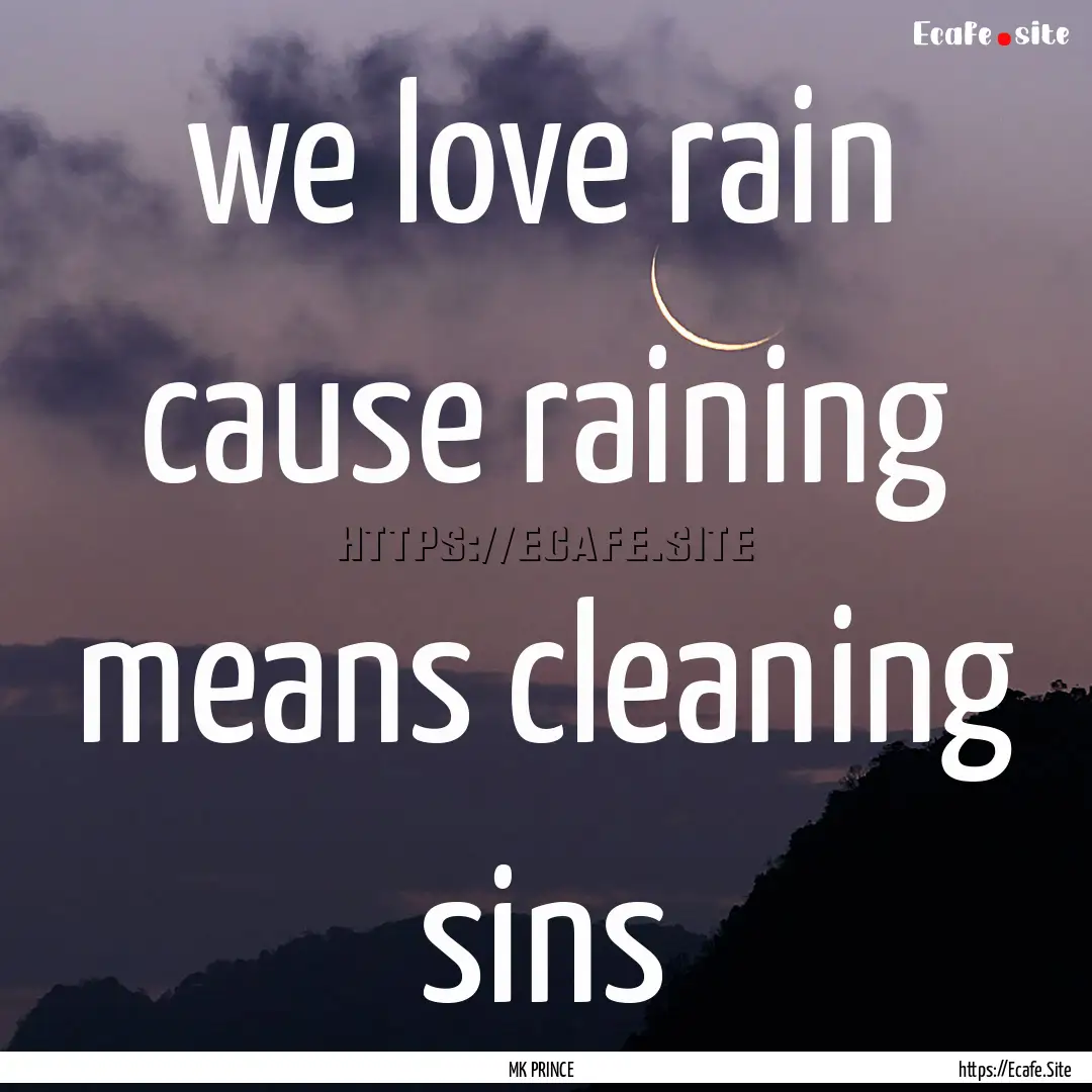 we love rain cause raining means cleaning.... : Quote by MK PRINCE