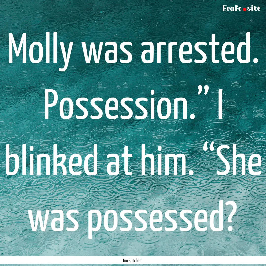 Molly was arrested. Possession.” I blinked.... : Quote by Jim Butcher