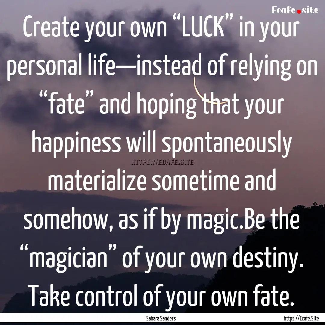 Create your own “LUCK” in your personal.... : Quote by Sahara Sanders