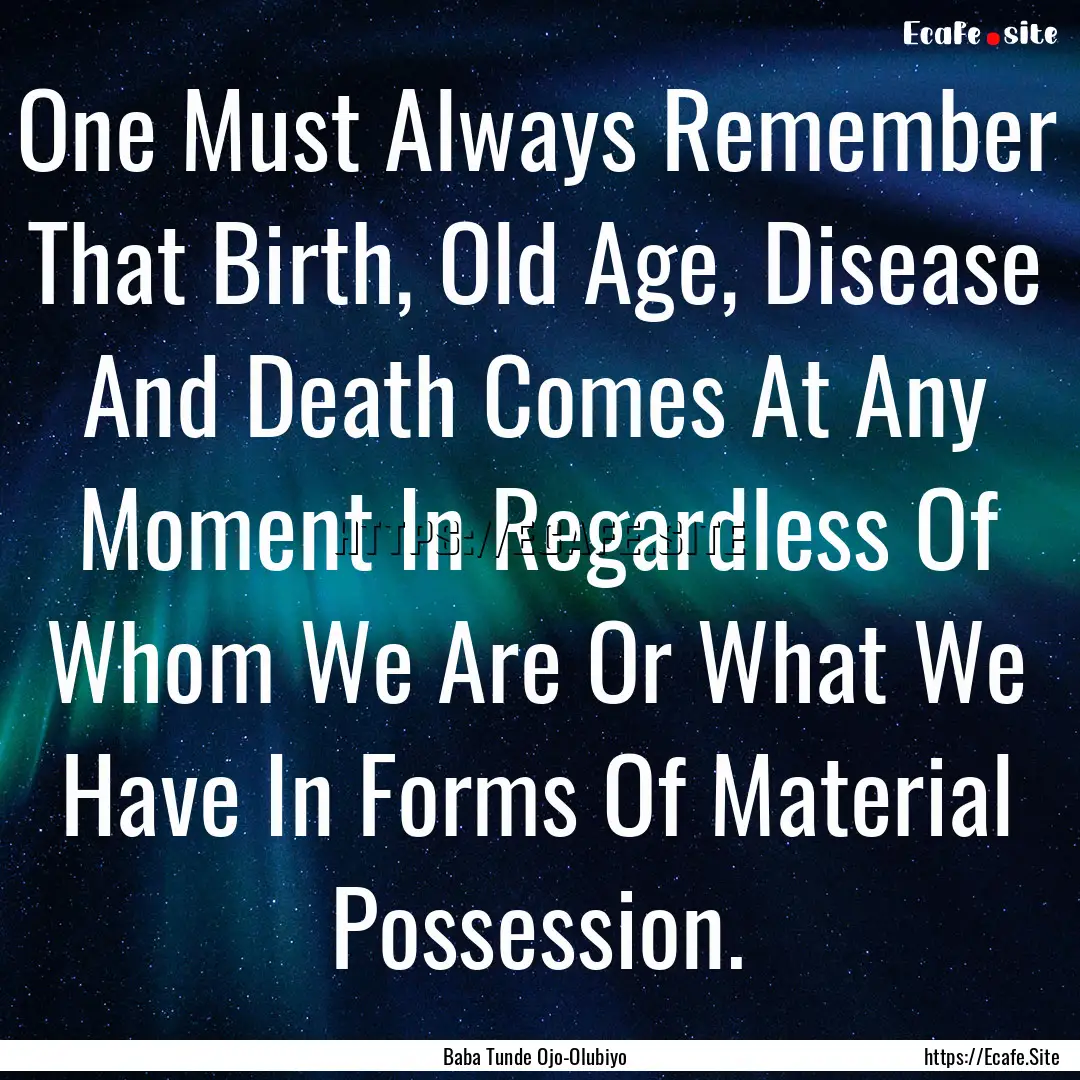 One Must Always Remember That Birth, Old.... : Quote by Baba Tunde Ojo-Olubiyo