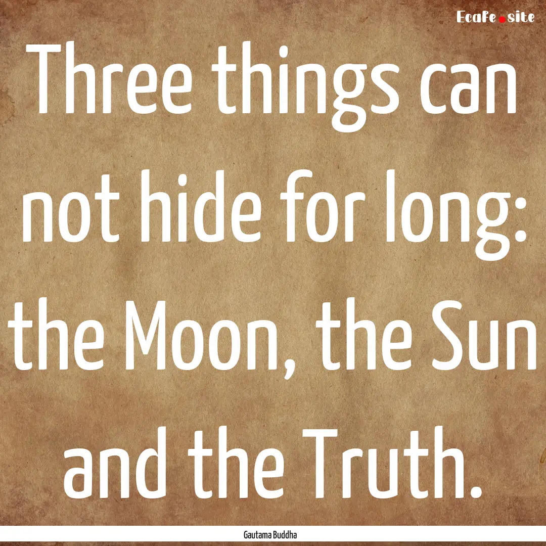 Three things can not hide for long: the Moon,.... : Quote by Gautama Buddha