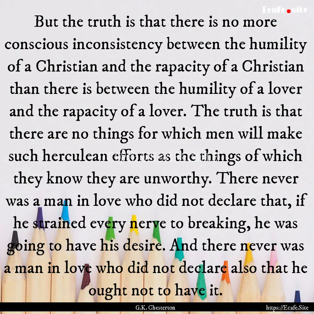 But the truth is that there is no more conscious.... : Quote by G.K. Chesterton