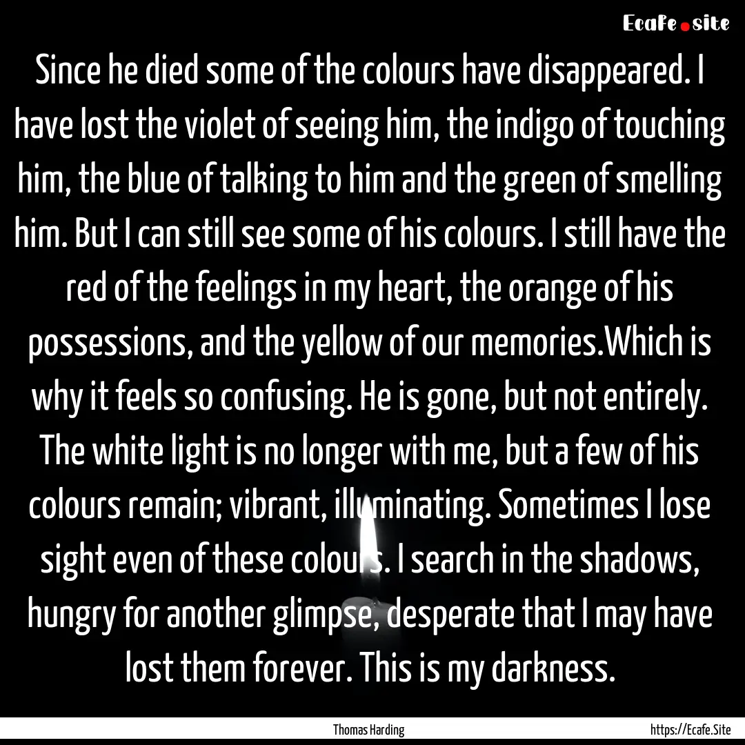 Since he died some of the colours have disappeared..... : Quote by Thomas Harding