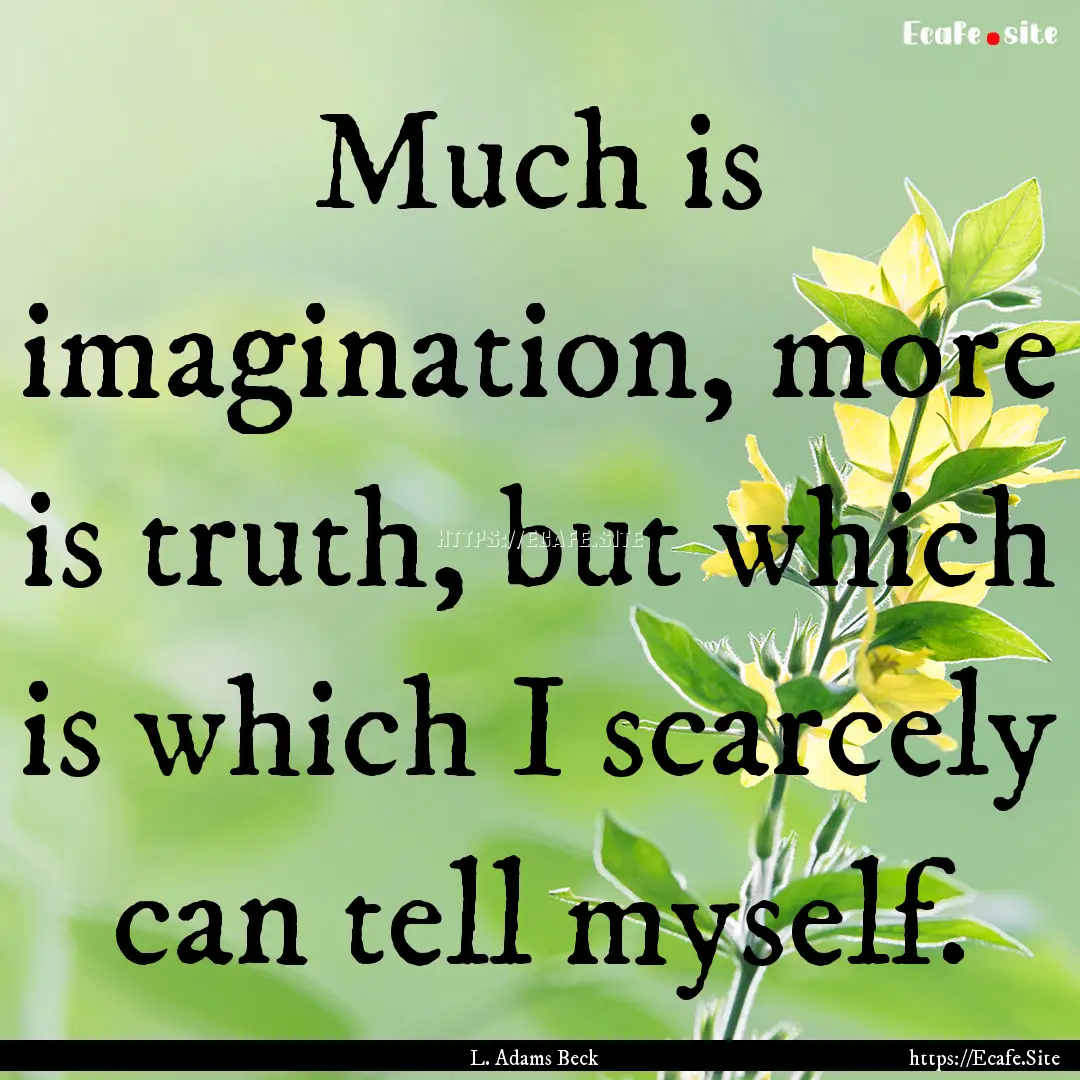 Much is imagination, more is truth, but which.... : Quote by L. Adams Beck