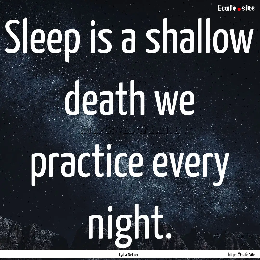 Sleep is a shallow death we practice every.... : Quote by Lydia Netzer