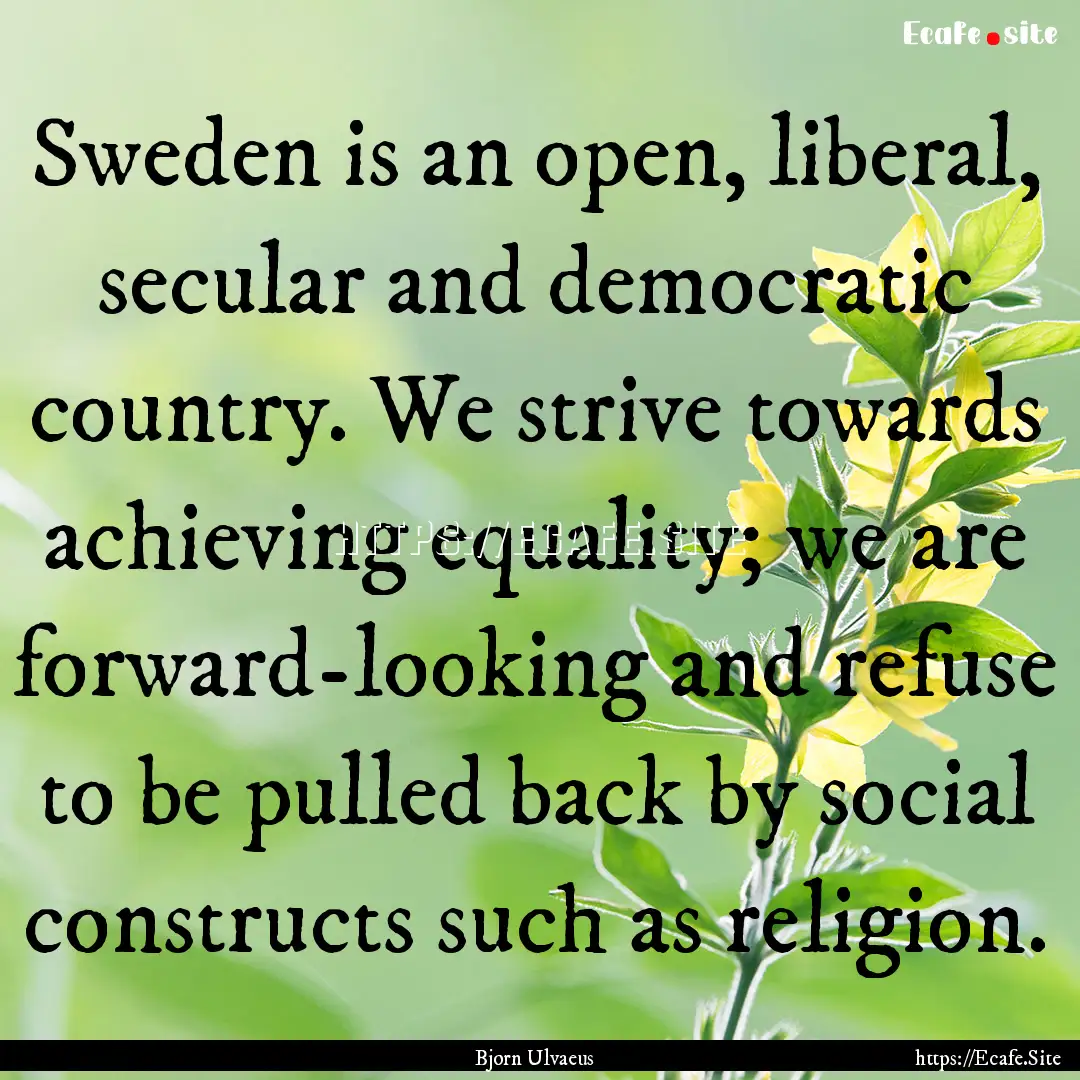 Sweden is an open, liberal, secular and democratic.... : Quote by Bjorn Ulvaeus